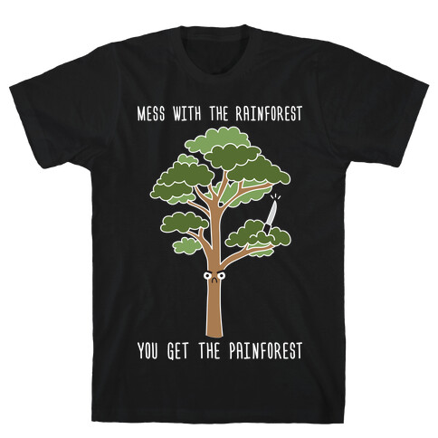 Mess With The Rainforest You Get The Painforest T-Shirt
