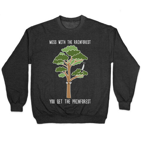 Mess With The Rainforest You Get The Painforest Pullover