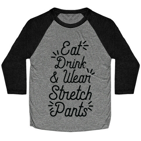 Eat Drink and Wear Stretch Pants Baseball Tee
