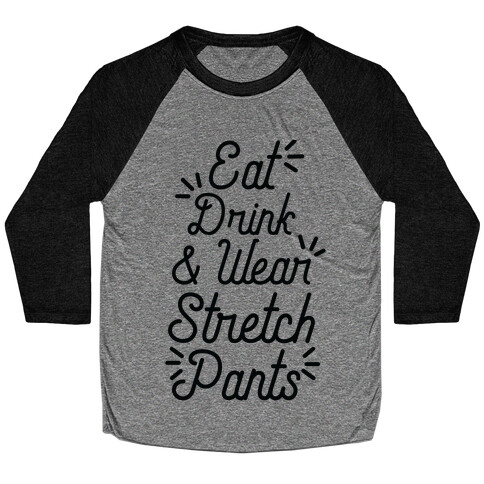 Eat Drink and Wear Stretch Pants Baseball Tee