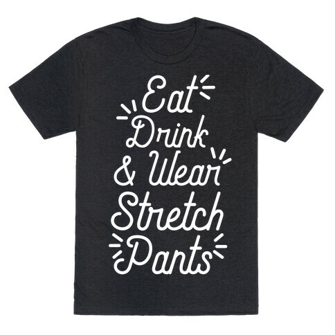 Eat Drink and Wear Stretch Pants T-Shirt