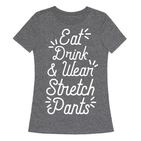 Eat Drink and Wear Stretch Pants Womens T-Shirt
