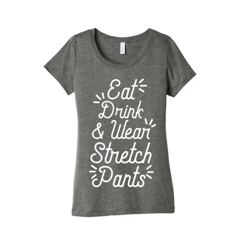 Eat Drink and Wear Stretch Pants Womens T-Shirt