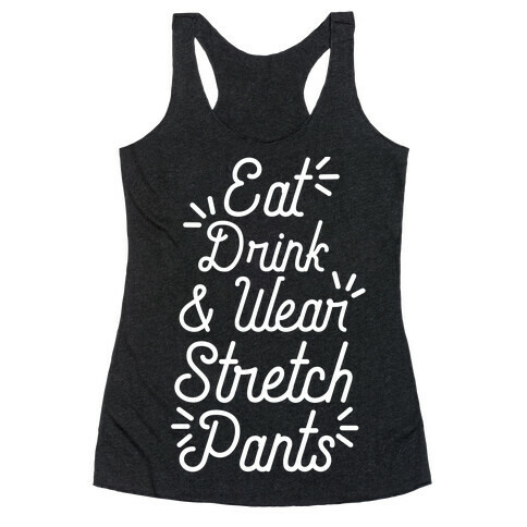 Eat Drink and Wear Stretch Pants Racerback Tank Top