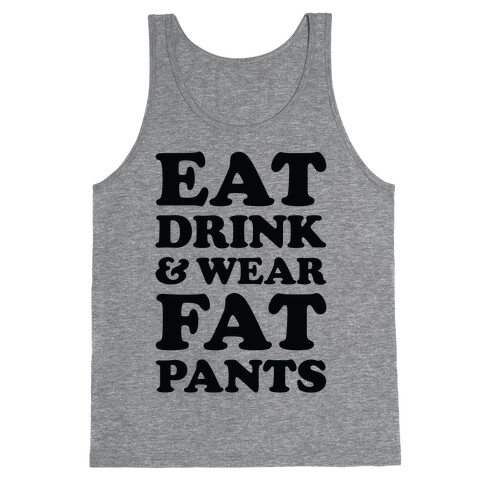 Eat Drink and Wear Fat Pants Tank Top