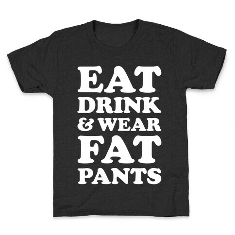 Eat Drink and Wear Fat Pants Kids T-Shirt