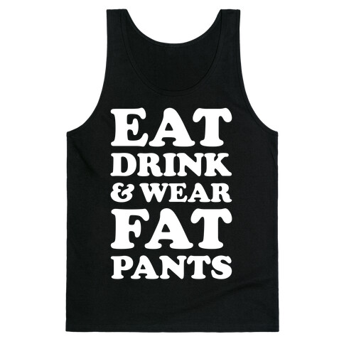 Eat Drink and Wear Fat Pants Tank Top