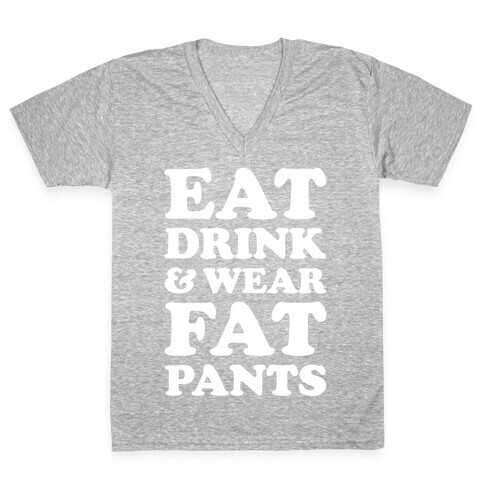 Eat Drink and Wear Fat Pants V-Neck Tee Shirt