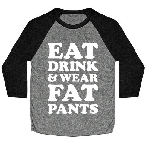 Eat Drink and Wear Fat Pants Baseball Tee