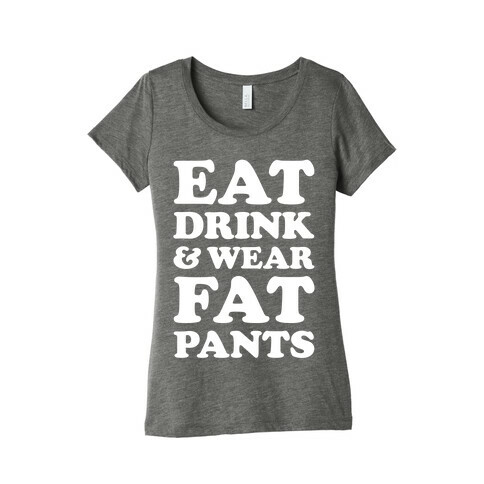 Eat Drink and Wear Fat Pants Womens T-Shirt