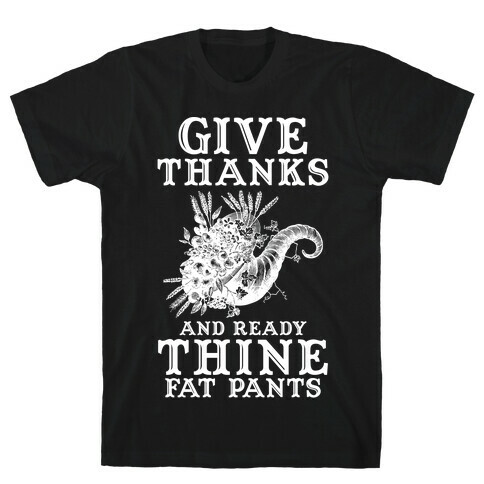 Give Thanks And Ready Thine Fat Pants T-Shirt