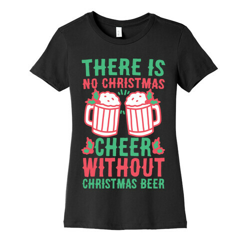 There is No Christmas Cheer Without Christmas Beer Womens T-Shirt