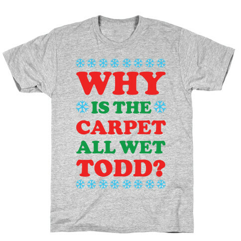 Why is the Carpet All Wet Todd T-Shirt