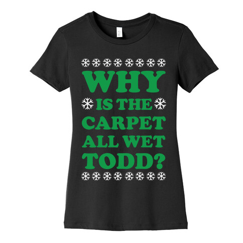 Why is the Carpet All Wet Todd Womens T-Shirt