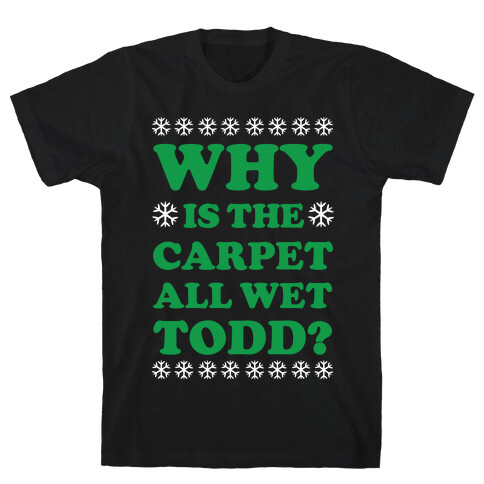 Why is the Carpet All Wet Todd T-Shirt