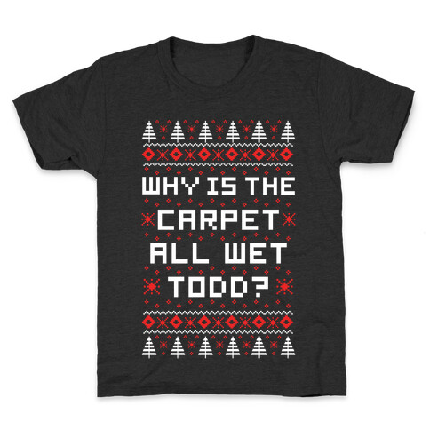 Why is the Carpet All Wet Todd Kids T-Shirt