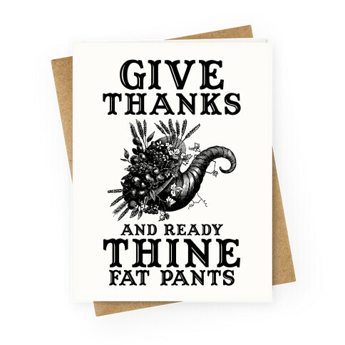 Give Thanks And Ready Thine Fat Pants Greeting Card