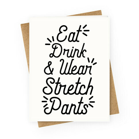 Eat Drink and Wear Stretch Pants Greeting Card