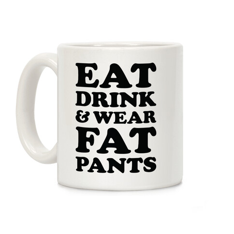 Eat Drink and Wear Fat Pants Coffee Mug