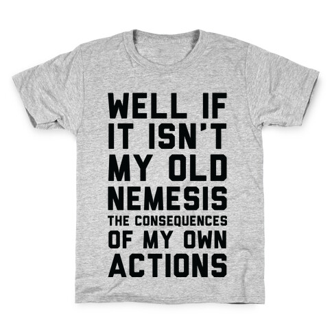Well If It Isn't My Old Nemesis The Consequences of my Own Actions  Kids T-Shirt