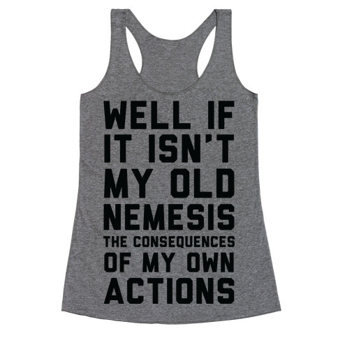 Well If It Isn't My Old Nemesis The Consequences of my Own Actions  Racerback Tank Top