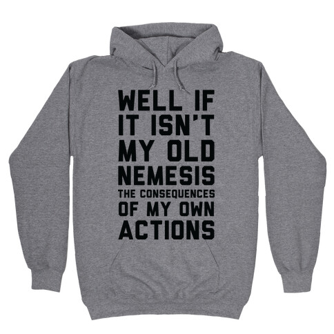 Well If It Isn't My Old Nemesis The Consequences of my Own Actions  Hooded Sweatshirt