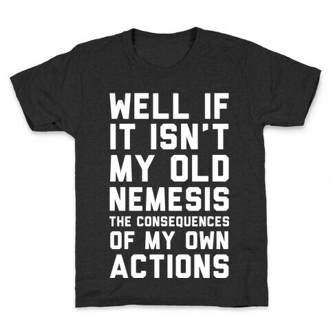 Well If It Isn't My Old Nemesis The Consequences of my Own Actions  Kids T-Shirt