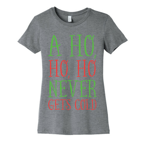 A Ho, Ho, Ho Never Gets Cold Womens T-Shirt
