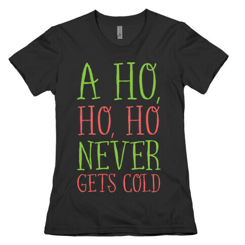 A Ho, Ho, Ho Never Gets Cold Womens T-Shirt