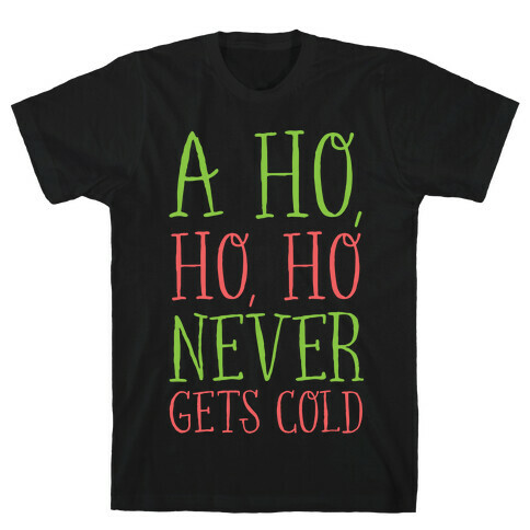 A Ho, Ho, Ho Never Gets Cold T-Shirt