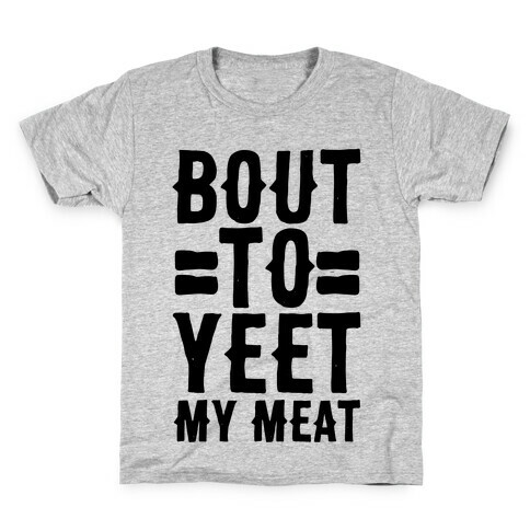 Bout to Yeet My Meat Kids T-Shirt