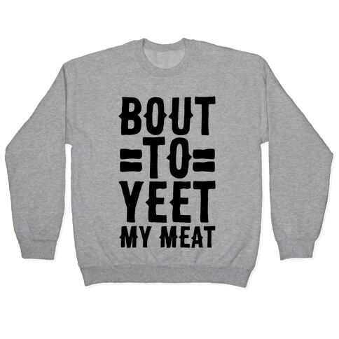 Bout to Yeet My Meat Pullover