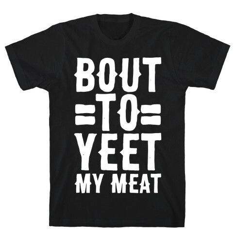 Bout to Yeet My Meat T-Shirt