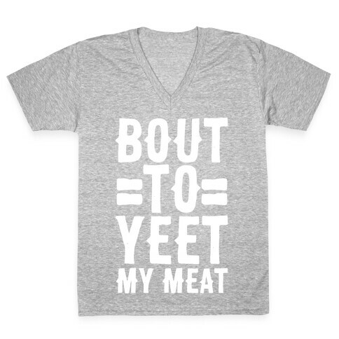 Bout to Yeet My Meat V-Neck Tee Shirt