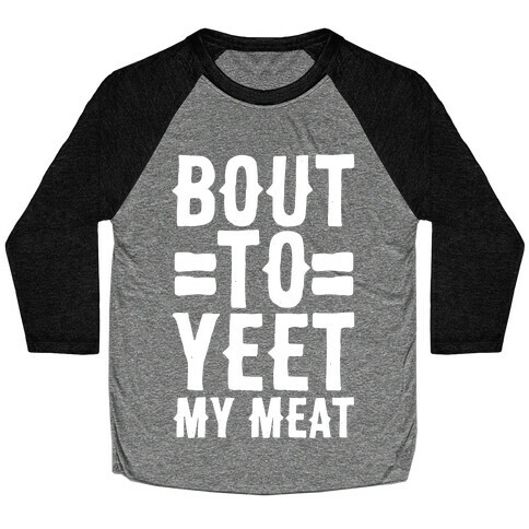 Bout to Yeet My Meat Baseball Tee