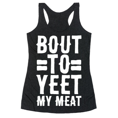 Bout to Yeet My Meat Racerback Tank Top