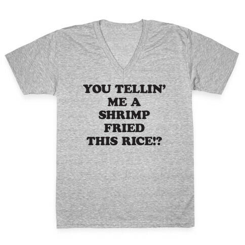 You Tellin' Me A Shrimp Fried This Rice!? V-Neck Tee Shirt