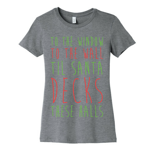 To the Window, To the Wall, 'Til Santa Decks These Halls  Womens T-Shirt