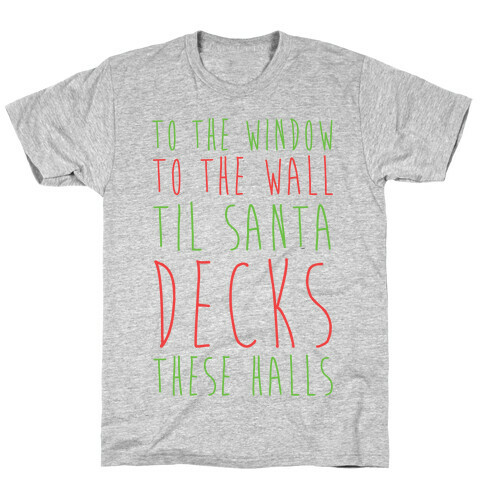 To the Window, To the Wall, 'Til Santa Decks These Halls  T-Shirt