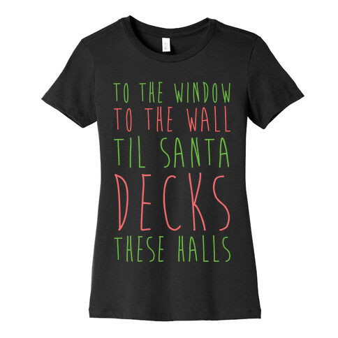 To the Window, To the Wall, 'Til Santa Decks These Halls  Womens T-Shirt