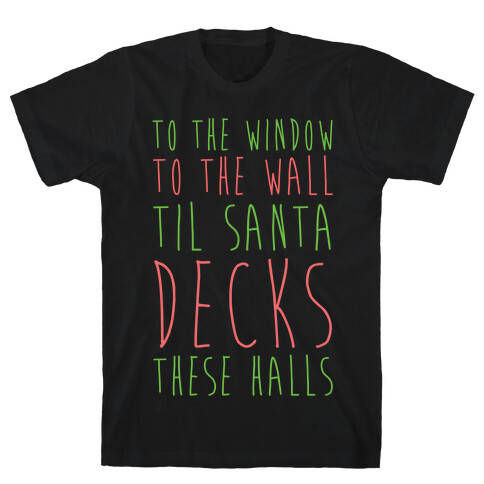 To the Window, To the Wall, 'Til Santa Decks These Halls  T-Shirt