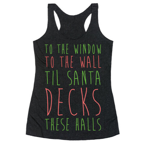 To the Window, To the Wall, 'Til Santa Decks These Halls  Racerback Tank Top