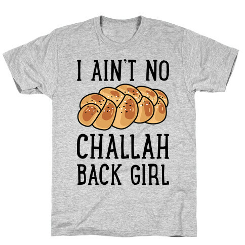 I Ain't No Challah Back Girl T-Shirt