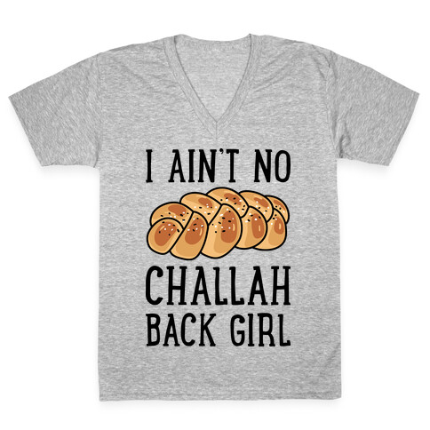 I Ain't No Challah Back Girl V-Neck Tee Shirt