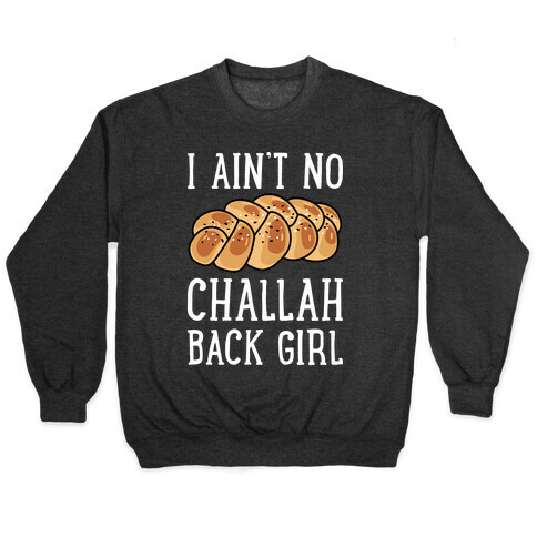 I Ain't No Challah Back Girl Pullover