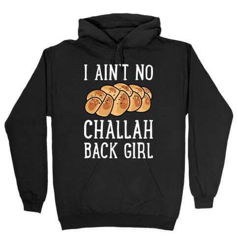 I Ain't No Challah Back Girl Hooded Sweatshirt