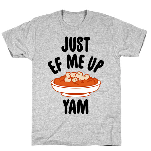 Just EF Me Up Yam T-Shirt