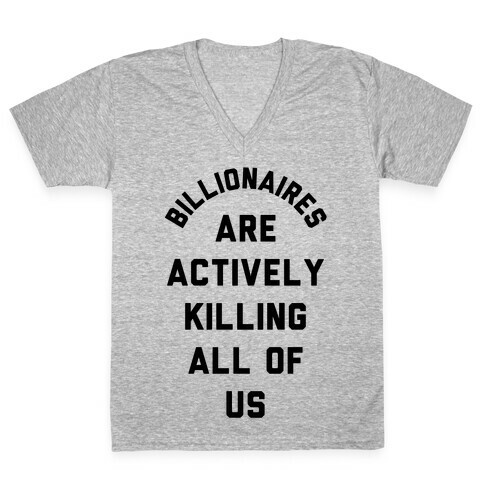 Billionaires are Actively Killing All of Us V-Neck Tee Shirt