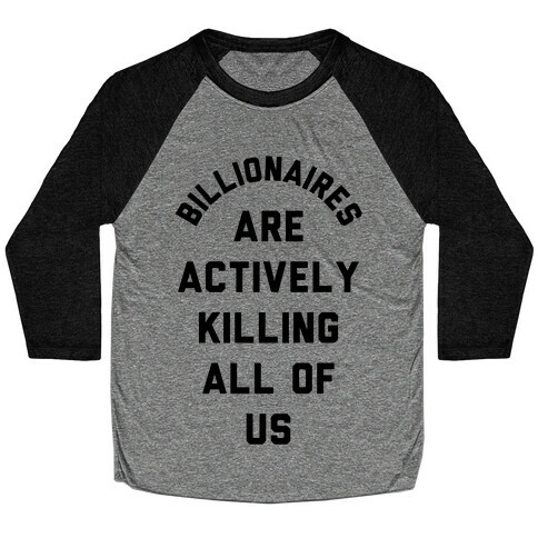 Billionaires are Actively Killing All of Us Baseball Tee