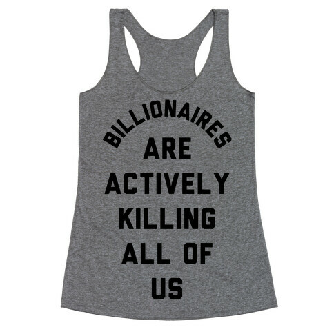 Billionaires are Actively Killing All of Us Racerback Tank Top